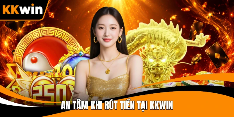 An tâm khi rút tiền tại KKWIN