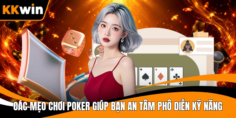 Các mẹo chơi Poker giúp bạn an tâm phô diễn kỹ năng