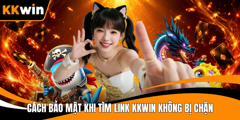 Cách bảo mật khi tìm link KKWIN không bị chặn