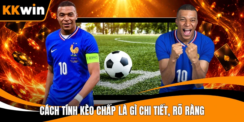 Cách tính kèo chấp là gì chi tiết, rõ ràng