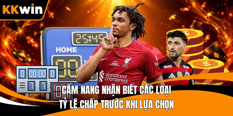 Cẩm nang nhận biết các loại tỷ lệ chấp trước khi lựa chọn