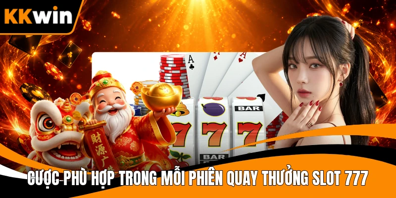 Cược phù hợp trong mỗi phiên quay thưởng Slot 777