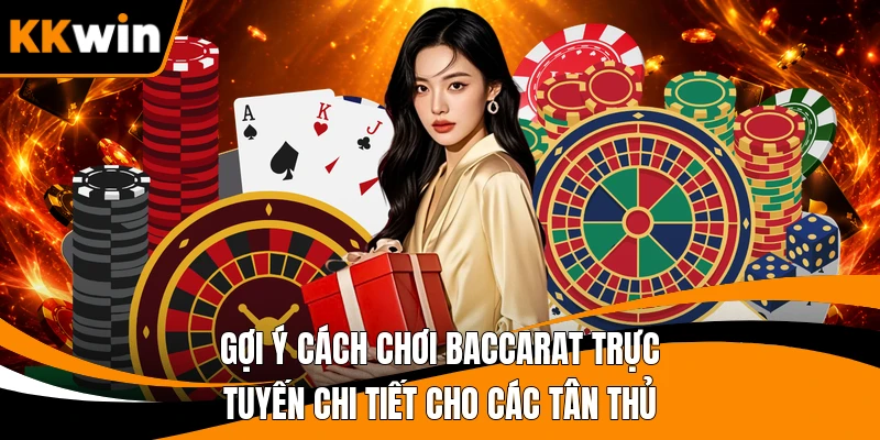 Gợi ý cách chơi Baccarat trực tuyến chi tiết cho các tân thủ