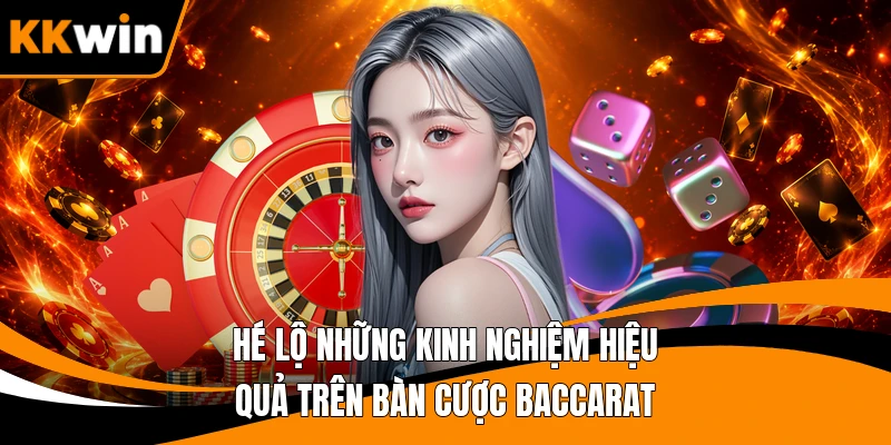 Hé lộ những kinh nghiệm hiệu quả trên bàn cược Baccarat