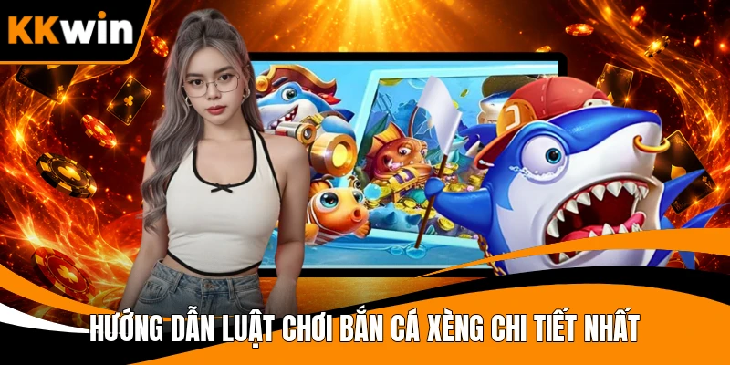 Hướng dẫn luật chơi Bắn cá Xèng chi tiết nhất