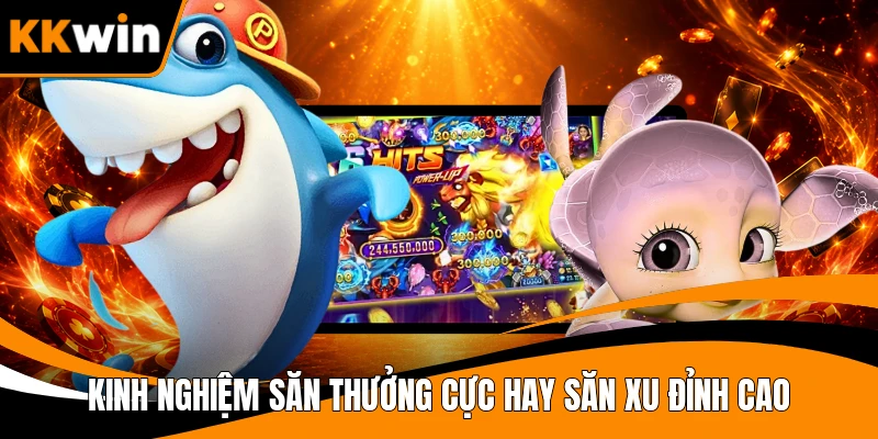 Kinh nghiệm săn thưởng cực hay săn xu đỉnh cao