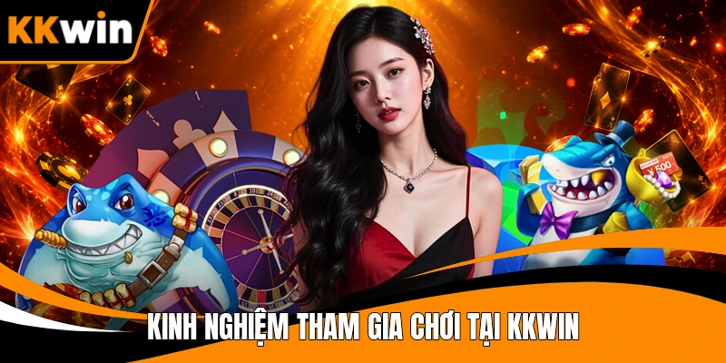 Kinh nghiệm tham gia chơi tại KKWIN