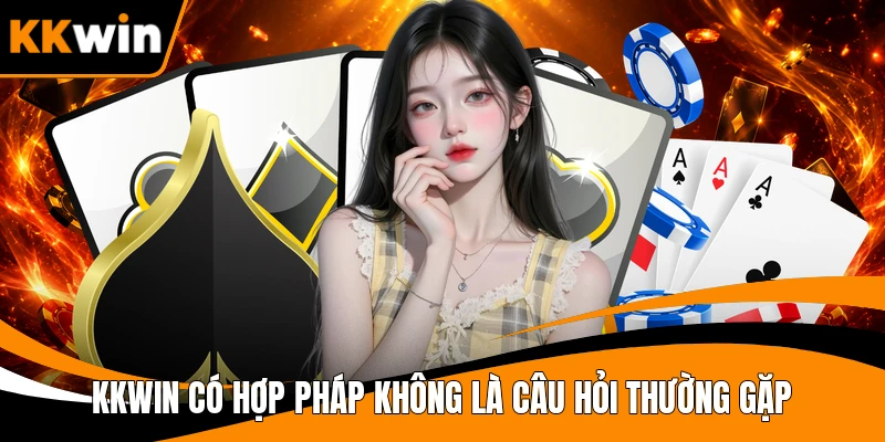 KKWIN có hợp pháp không là câu hỏi thường gặp