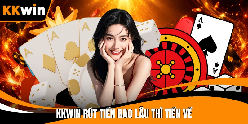 KKWIN rút tiền bao lâu thì tiền về