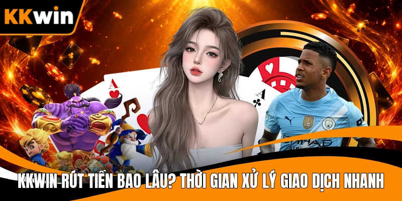 KKWIN Rút Tiền Bao Lâu