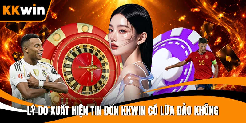 Lý do xuất hiện tin đồn KKWIN có lừa đảo không