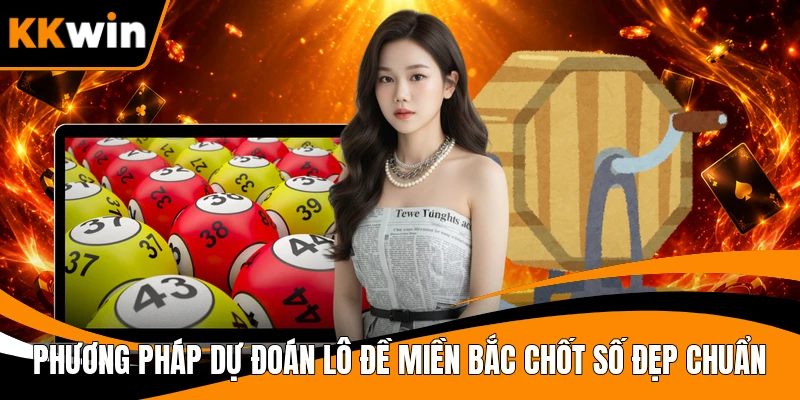 Phương pháp dự đoán lô đề miền Bắc chốt số đẹp chuẩn
