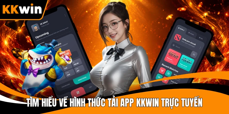 Tìm hiểu về hình thức tải app KKWIN trực tuyến