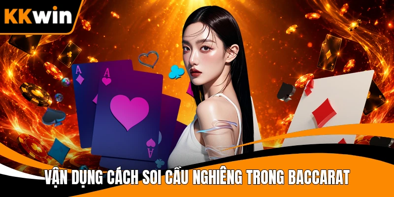 Vận dụng cách soi cầu nghiêng trong Baccarat